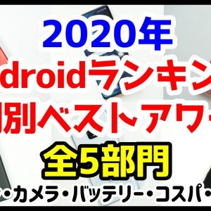 2020年Androidスマホランキング！部門別ベストアワード！【デザイン・カメラ・バッテリー持ち・コスパ・携帯性】