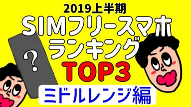 【2019年上半期】今買うべきSIMフリースマートフォントップ3！！【ミドルレンジモデル編】