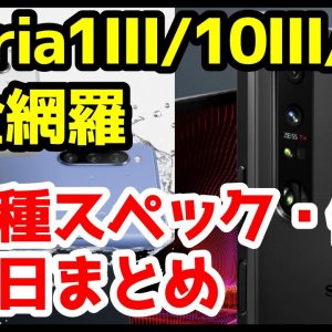 【待望】Xperia 1 III / 10 III / 5 III発表キタァァァーー！わかりやすく全機種スペック仕様を徹底解説【価格】【発売日】【感想】