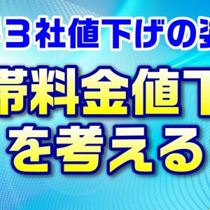 大手３キャリア値下げ検討の方向へ～日本と海外の状況比較&携帯料金の値下げを考える