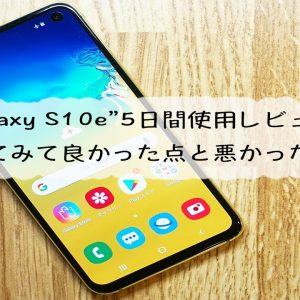 話題の最新機種「Galaxy S10e」を5日間実機使用レビュー！使ってみて分かった良かったポイントをご紹介！！