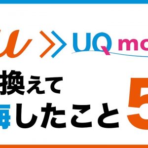 auからUQモバイル乗り換えで後悔したこと5選！注意点・デメリット