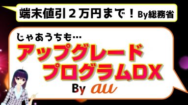 auも「アップグレードプログラムDX」で端末割引上限２万円対策！