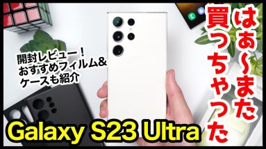 【国内版】Galaxy S23 Ultra、はぁ〜また買っちゃったｗｗｗ開封＆おすすめ保護フィルム・ケースはコレ！【感想】【au】