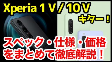 【待望】Xperia 1 V / 10 V発表キタァーー！1 IVや10 IVとの違いは？わかりやすくスペック仕様を比較解説【価格】【発売日】【感想】