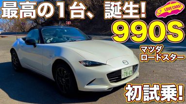 マツダ ロードスター 990S を公道初試乗！　ND史上最軽量モデルとKPCの組み合わせに ラブカーズTV 河口まなぶ が笑顔全開で走る！語る！