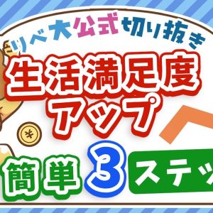 【支出を削らなくてOK】「同じ生活費」のまま生活の満足度を上げる「3ステップ」を紹介【リベ大公式切り抜き】